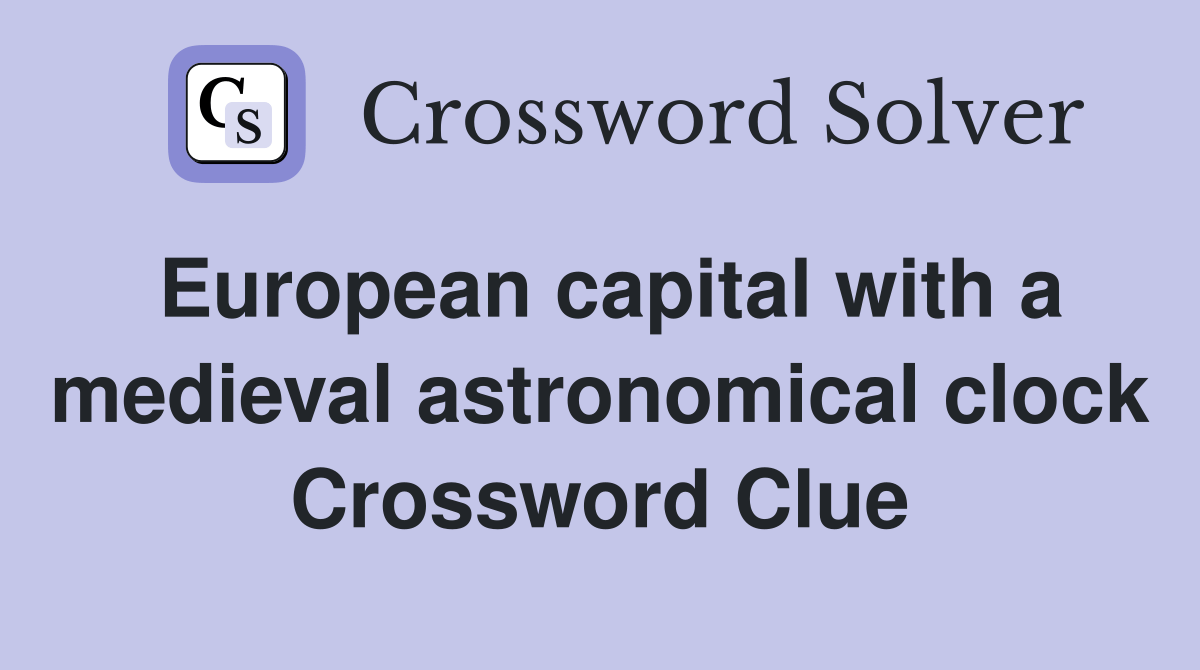 European capital with a medieval astronomical clock Crossword Clue